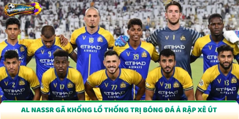 Al Nassr Gã Khổng Lồ Thống Trị Bóng Đá Ả Rập Xê Út
