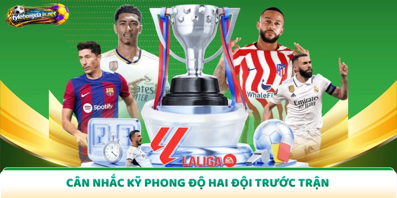 Cân nhắc kỹ phong độ hai đội trước trận