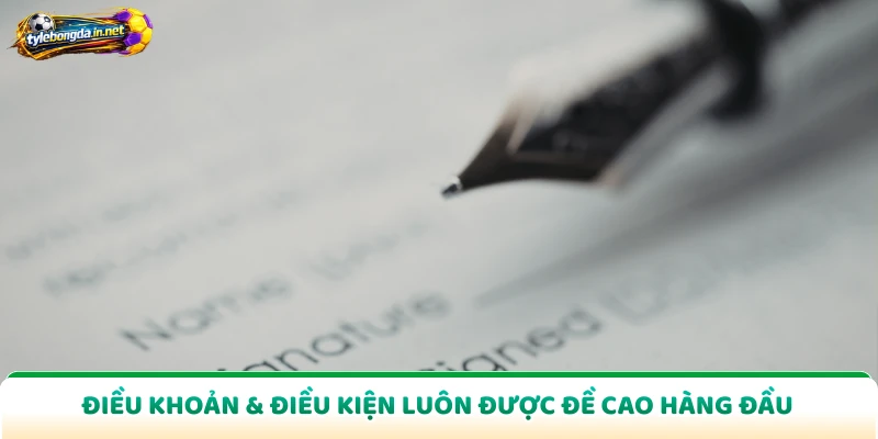 Điều khoản & điều kiện luôn được đề cao hàng đầu