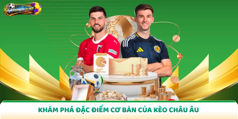 Khám phá đặc điểm cơ bản của kèo châu Âu