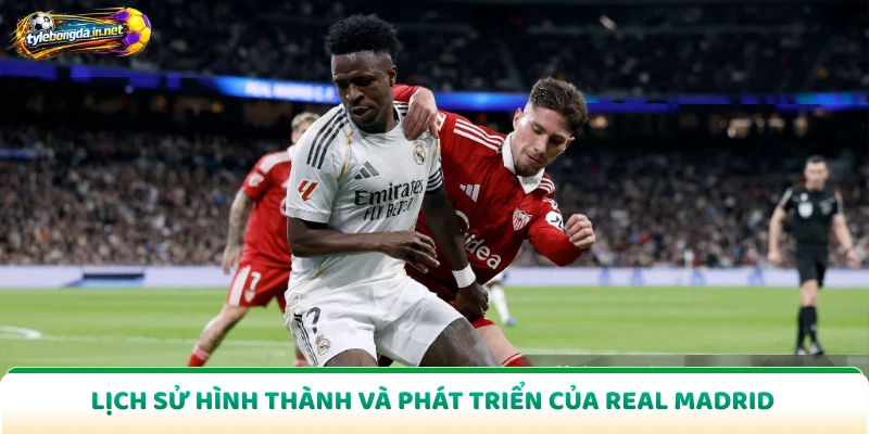 Lịch sử hình thành và phát triển của Real Madrid